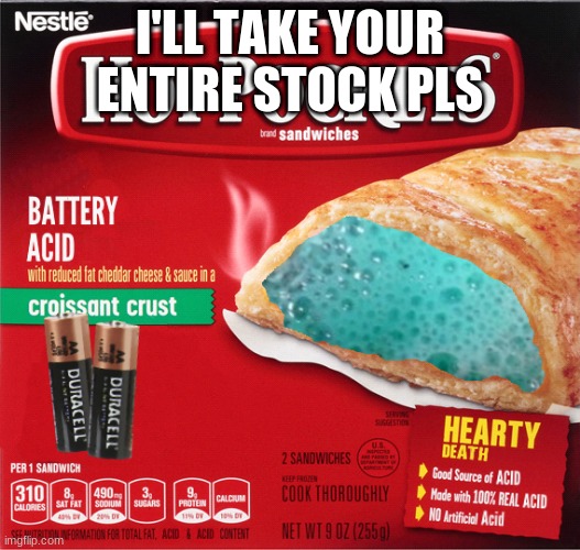 Hotpockets | I'LL TAKE YOUR ENTIRE STOCK PLS | image tagged in funny | made w/ Imgflip meme maker