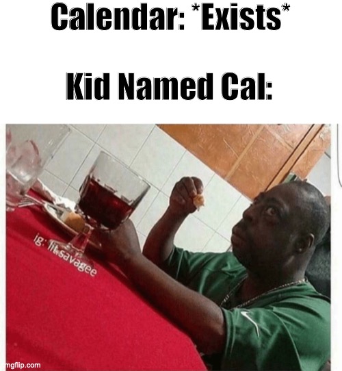 Watch Out Cal! | Calendar: *Exists*; Kid Named Cal: | image tagged in beetlejuice eating | made w/ Imgflip meme maker