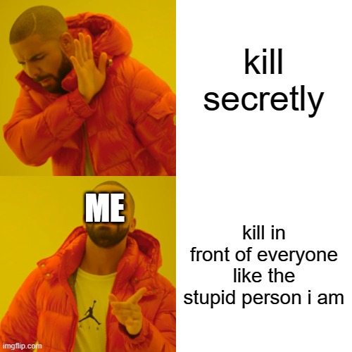 me being the imposter like | kill secretly; kill in front of everyone like the stupid person i am; ME | image tagged in memes,drake hotline bling | made w/ Imgflip meme maker