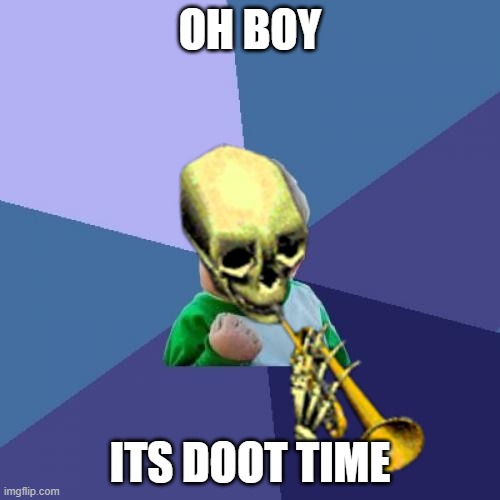 OH BOY; ITS DOOT TIME | made w/ Imgflip meme maker