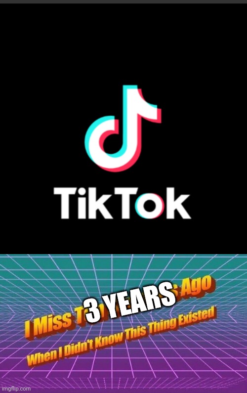 Tiktok is t r a s h | 3 YEARS | image tagged in i miss ten seconds ago,memes,bruh,tiktok | made w/ Imgflip meme maker