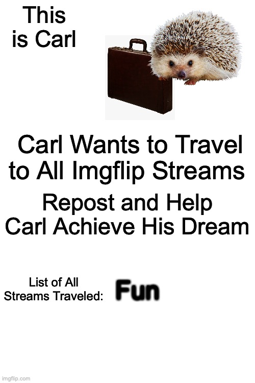 Help Carl Achieve His Dream! Use The Tag! | This is Carl; Carl Wants to Travel to All Imgflip Streams; Repost and Help Carl Achieve His Dream; List of All Streams Traveled:; Fun | image tagged in carl travel | made w/ Imgflip meme maker