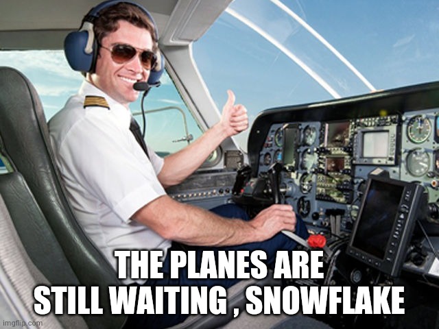 pilot | THE PLANES ARE STILL WAITING , SNOWFLAKE | image tagged in pilot | made w/ Imgflip meme maker