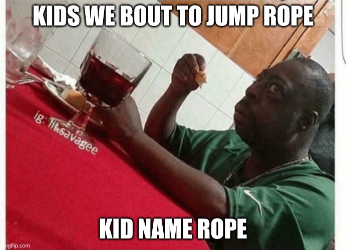 oof | KIDS WE BOUT TO JUMP ROPE; KID NAME ROPE | image tagged in beetlejuice eating | made w/ Imgflip meme maker