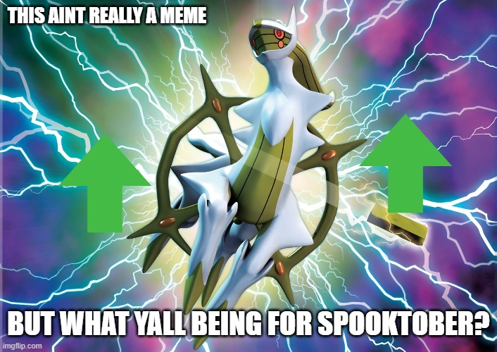 Arceus | THIS AINT REALLY A MEME; BUT WHAT YALL BEING FOR SPOOKTOBER? | image tagged in arceus | made w/ Imgflip meme maker