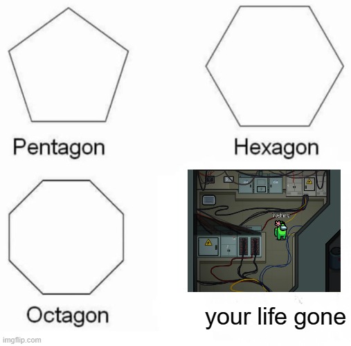 another among us meme | your life gone | image tagged in memes,pentagon hexagon octagon,among us | made w/ Imgflip meme maker