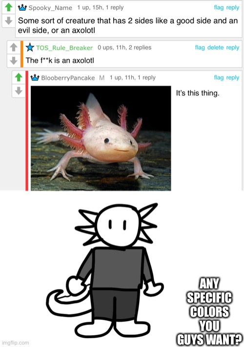 Humanoid Axolotl | ANY SPECIFIC COLORS YOU GUYS WANT? | made w/ Imgflip meme maker