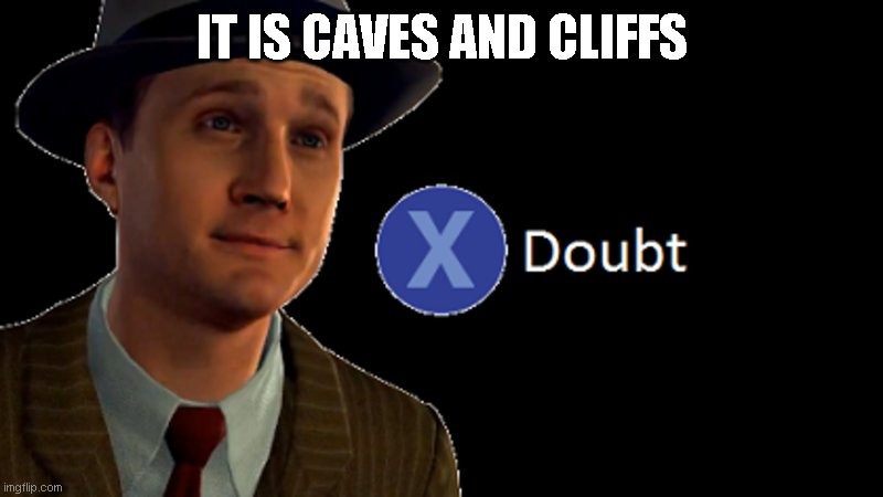 L.A. Noire Press X To Doubt | IT IS CAVES AND CLIFFS | image tagged in l a noire press x to doubt | made w/ Imgflip meme maker