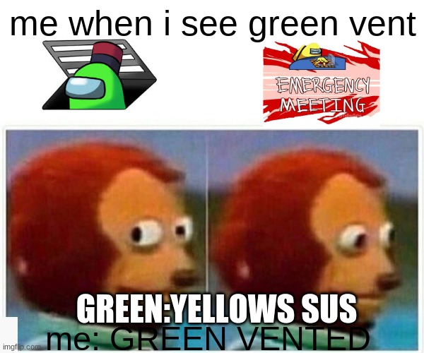 Monkey Puppet | me when i see green vent; GREEN:YELLOWS SUS; me: GREEN VENTED | image tagged in memes,monkey puppet | made w/ Imgflip meme maker