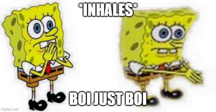Spongebob *Inhale* Boi | *INHALES*; BOI JUST BOI | image tagged in spongebob inhale boi | made w/ Imgflip meme maker