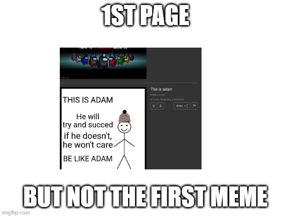 i swear u guys it's the 1st page | 1ST PAGE; BUT NOT THE FIRST MEME | image tagged in blank white template,i'm still satisfied,thanks,lol | made w/ Imgflip meme maker