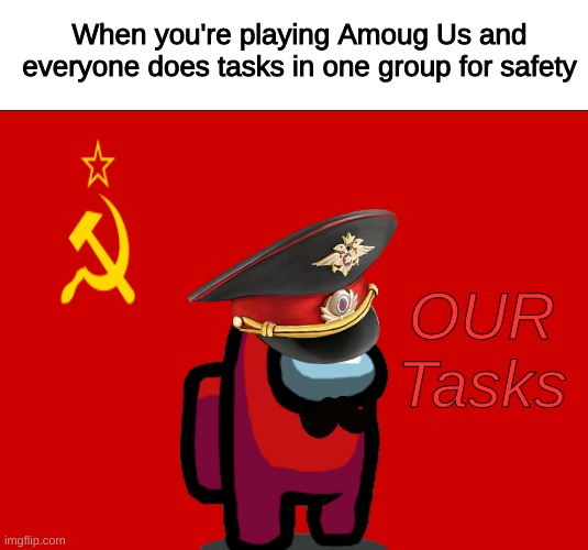 "Quantity has a Quality all on it's own." -Joseph Stalin | When you're playing Amoug Us and everyone does tasks in one group for safety; OUR Tasks | image tagged in among us,soviet russia,stalin | made w/ Imgflip meme maker
