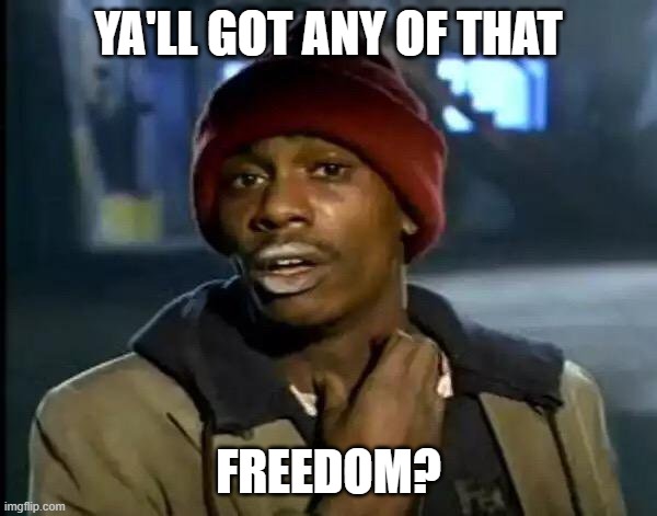 Out of staters flocking to South Dakota | YA'LL GOT ANY OF THAT; FREEDOM? | image tagged in memes,y'all got any more of that | made w/ Imgflip meme maker