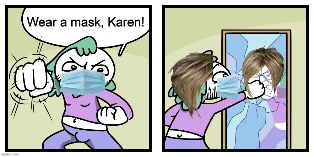 Karen in the mirror | Wear a mask, Karen! | image tagged in karen,mask,face mask,hypocrisy,covid-19 | made w/ Imgflip meme maker
