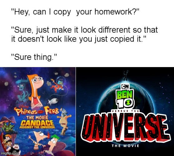 Yes | image tagged in hey can i copy your homework,phineas and ferb,ben 10 | made w/ Imgflip meme maker