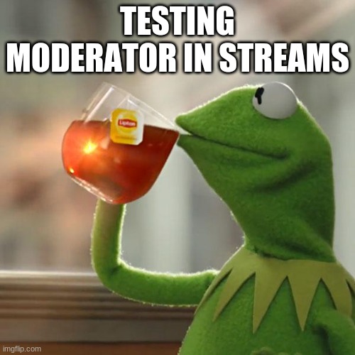 Test Moderator Role | TESTING MODERATOR IN STREAMS | image tagged in memes,but that's none of my business,kermit the frog | made w/ Imgflip meme maker