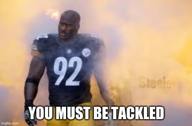 YOU MUST BE TACKLED | made w/ Imgflip meme maker