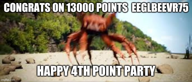 point party 13000 | CONGRATS ON 13000 POINTS  EEGLBEEVR75; HAPPY 4TH POINT PARTY | image tagged in crab rave | made w/ Imgflip meme maker