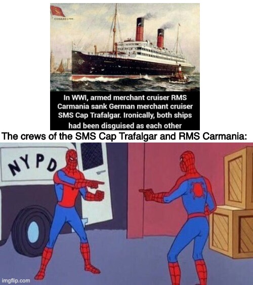 History | The crews of the SMS Cap Trafalgar and RMS Carmania: | image tagged in spiderman pointing at spiderman | made w/ Imgflip meme maker
