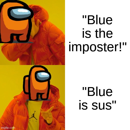 Drake Hotline Bling | "Blue is the imposter!"; "Blue is sus" | image tagged in memes,drake hotline bling | made w/ Imgflip meme maker
