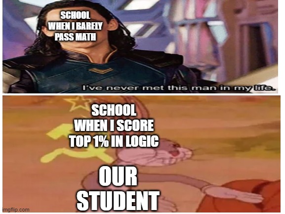 SCHOOL WHEN I BARELY PASS MATH; SCHOOL WHEN I SCORE TOP 1% IN LOGIC; OUR STUDENT | made w/ Imgflip meme maker