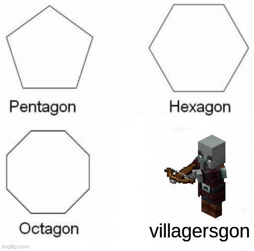 Pentagon Hexagon Octagon | villagersgon | image tagged in memes,pentagon hexagon octagon | made w/ Imgflip meme maker