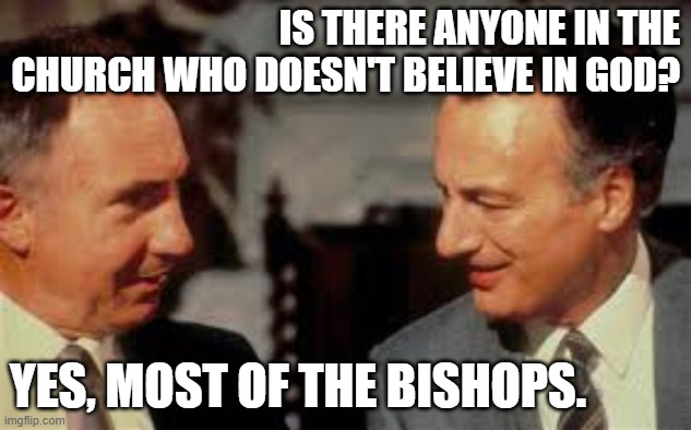 Bishops | IS THERE ANYONE IN THE CHURCH WHO DOESN'T BELIEVE IN GOD? YES, MOST OF THE BISHOPS. | image tagged in yes minister,jim hacker,sir humphrey,bishop,church,atheists | made w/ Imgflip meme maker