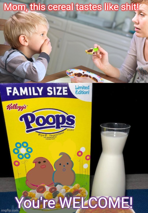Brand new cereal flavor | Mom, this cereal tastes like shit! You're WELCOME! | image tagged in cereal,breakfast,moms,poop | made w/ Imgflip meme maker