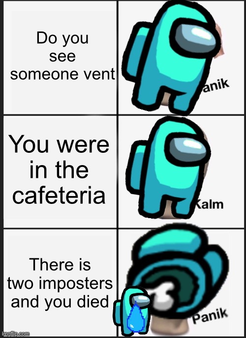 Panik Kalm Panik Meme | Do you see someone vent; You were in the cafeteria; There is two imposters and you died | image tagged in memes,panik kalm panik | made w/ Imgflip meme maker