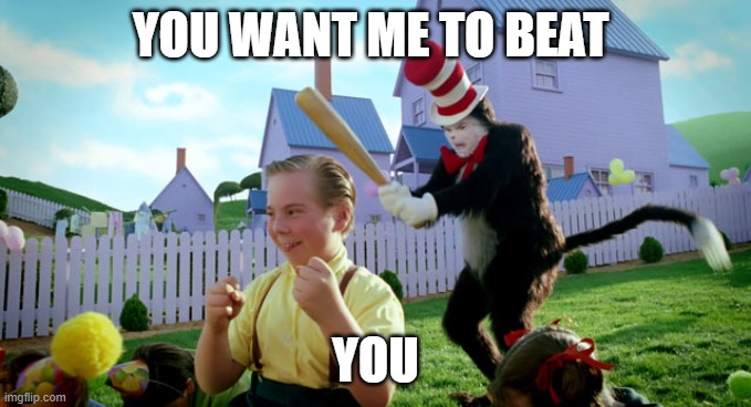 Cat in the hat with a bat. (______ Colorized) | YOU WANT ME TO BEAT; YOU | image tagged in cat in the hat with a bat ______ colorized | made w/ Imgflip meme maker