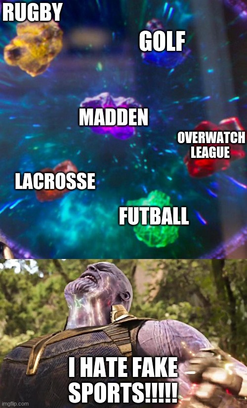 Thanos Infinity Stones | GOLF; RUGBY; MADDEN; OVERWATCH LEAGUE; LACROSSE; FUTBALL; I HATE FAKE SPORTS!!!!! | image tagged in thanos infinity stones | made w/ Imgflip meme maker