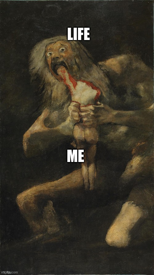 relateable | LIFE; ME | image tagged in life | made w/ Imgflip meme maker