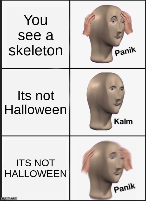 Panik Kalm Panik Meme | You see a skeleton; Its not Halloween; ITS NOT HALLOWEEN | image tagged in memes,panik kalm panik | made w/ Imgflip meme maker