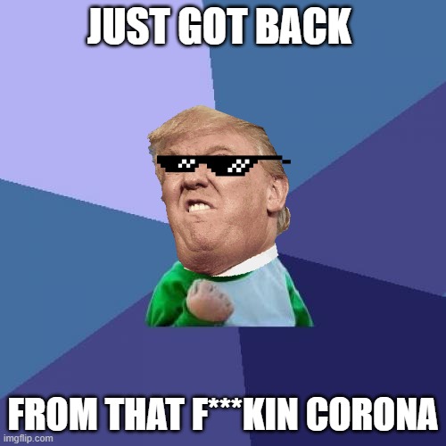 Success Kid | JUST GOT BACK; FROM THAT F***KIN CORONA | image tagged in memes,success kid | made w/ Imgflip meme maker