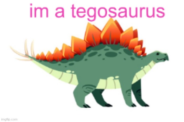 tego | image tagged in dinosaurs | made w/ Imgflip meme maker