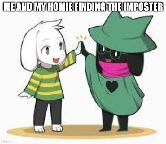 among us deltarune | ME AND MY HOMIE FINDING THE IMPOSTER | image tagged in deltarune,among us | made w/ Imgflip meme maker