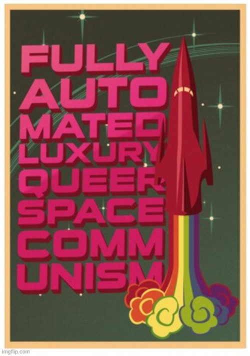 Fully automated luxury queer space communism | image tagged in fully automated luxury queer space communism | made w/ Imgflip meme maker