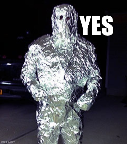 Aluminum foil man | YES | image tagged in aluminum foil man | made w/ Imgflip meme maker