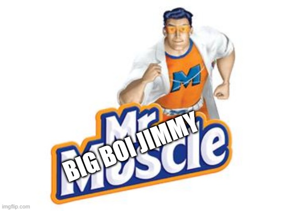 Mr. Muscle | BIG BOI JIMMY | image tagged in mr muscle | made w/ Imgflip meme maker