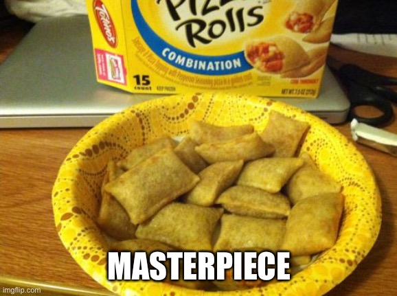 Good Guy Pizza Rolls Meme | MASTERPIECE | image tagged in memes,good guy pizza rolls | made w/ Imgflip meme maker