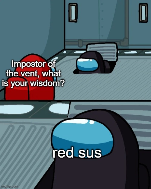 Red was not the impostor, 1 impostor remains. | Impostor of the vent, what is your wisdom? red sus | image tagged in impostor of the vent | made w/ Imgflip meme maker