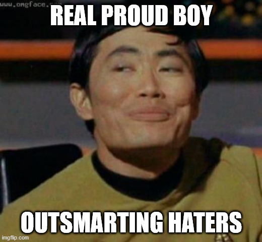 sulu | REAL PROUD BOY OUTSMARTING HATERS | image tagged in sulu | made w/ Imgflip meme maker