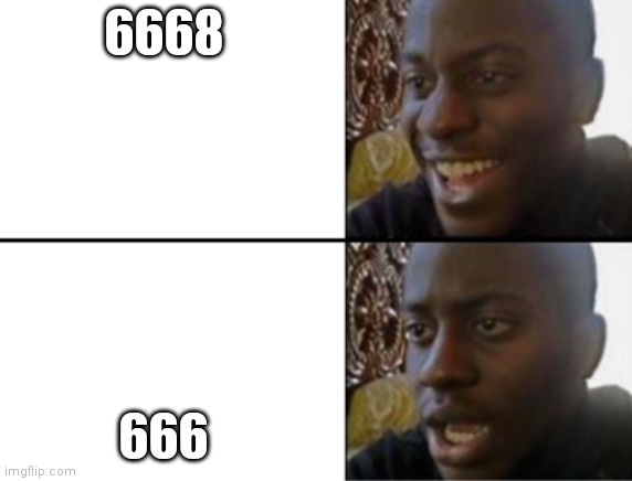 Oh yeah! Oh no... | 6668 666 | image tagged in oh yeah oh no | made w/ Imgflip meme maker