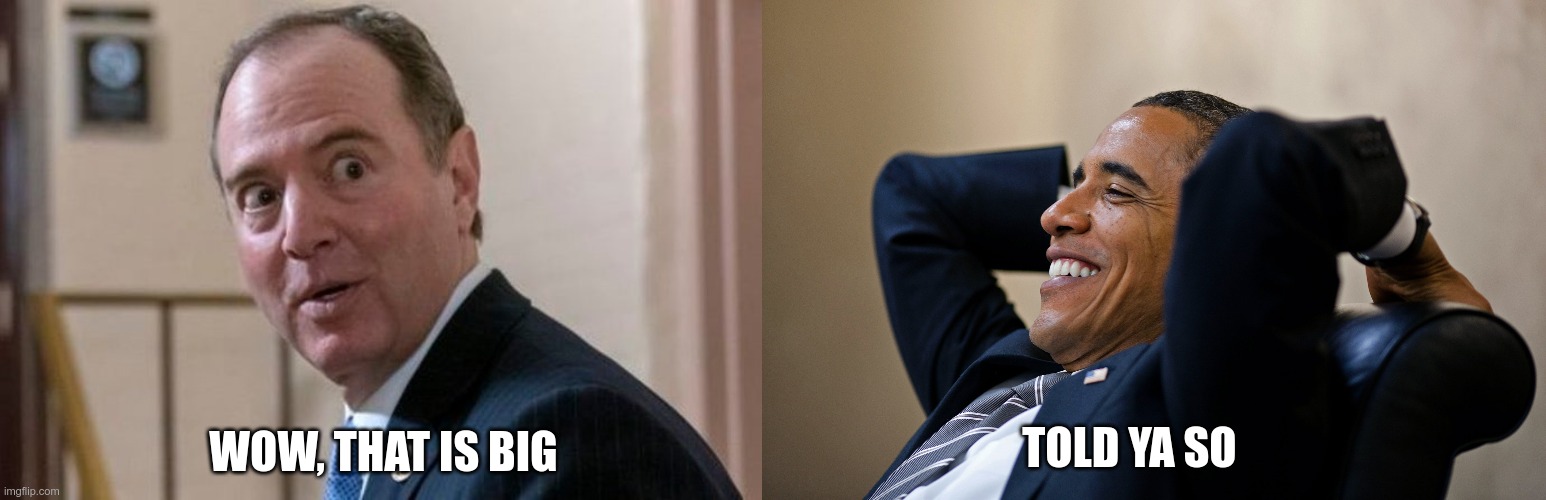 Have a seat, Adam | TOLD YA SO; WOW, THAT IS BIG | image tagged in adam schiff,barack obama | made w/ Imgflip meme maker