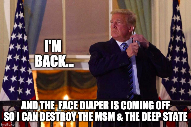 I'M 
BACK... AND THE  FACE DIAPER IS COMING OFF SO I CAN DESTROY THE MSM & THE DEEP STATE | made w/ Imgflip meme maker