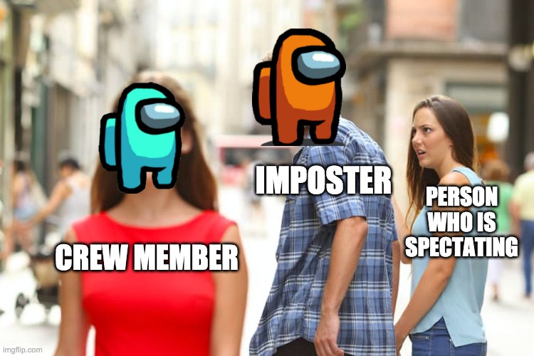 Distracted Boyfriend | IMPOSTER; PERSON WHO IS SPECTATING; CREW MEMBER | image tagged in memes,distracted boyfriend | made w/ Imgflip meme maker