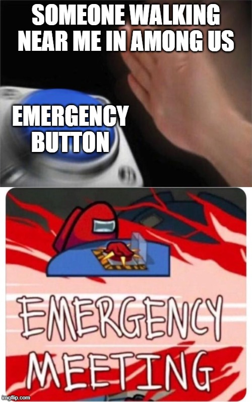 SOMEONE WALKING NEAR ME IN AMONG US; EMERGENCY BUTTON | image tagged in memes,blank nut button,emergency meeting among us | made w/ Imgflip meme maker