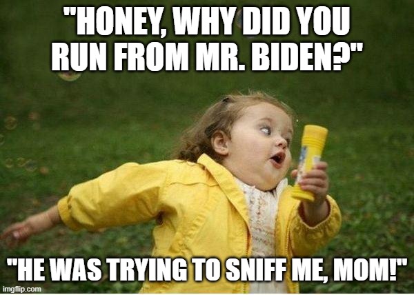 Chubby Bubbles Girl | "HONEY, WHY DID YOU
RUN FROM MR. BIDEN?"; "HE WAS TRYING TO SNIFF ME, MOM!" | image tagged in memes,chubby bubbles girl | made w/ Imgflip meme maker
