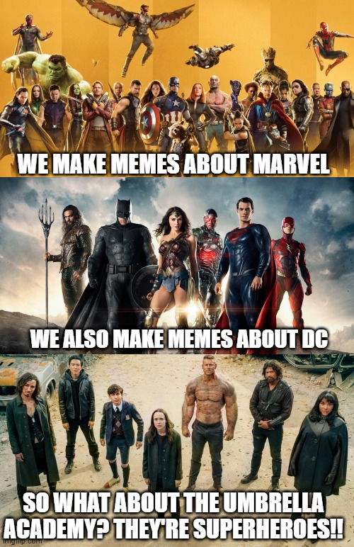 we should make some umbrella academy memes! |  WE MAKE MEMES ABOUT MARVEL; WE ALSO MAKE MEMES ABOUT DC; SO WHAT ABOUT THE UMBRELLA ACADEMY? THEY'RE SUPERHEROES!! | image tagged in marvel,dc,umbrella academy | made w/ Imgflip meme maker