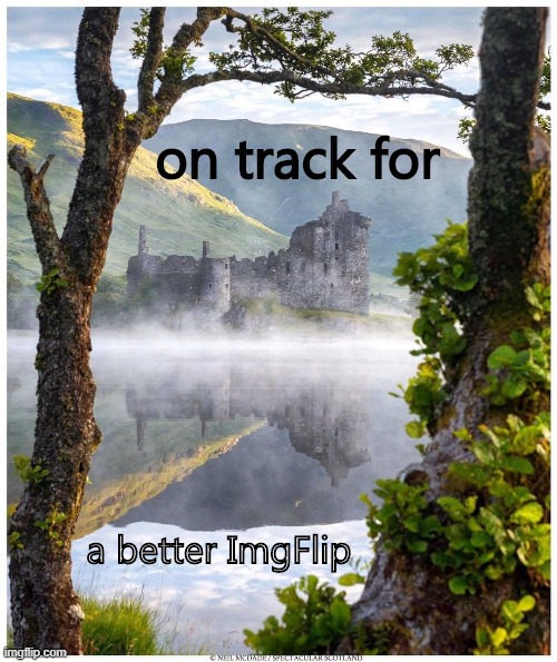Kilchurn Castle, Scotland (I've been there!) | on track for; a better ImgFlip | image tagged in majestic castle,majestic,castle,lake | made w/ Imgflip meme maker